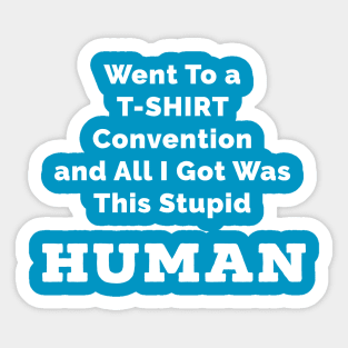 Went to a T-Shirt Convention and All I Got Was This Stupid Human Sticker